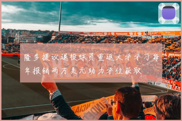 隆多提议退役球员重返大学学习每年报销两万美元助力学位获取