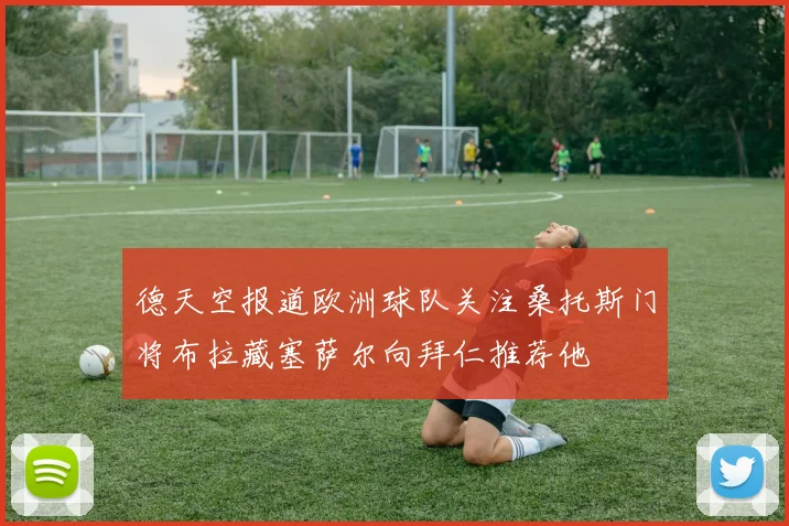 德天空报道欧洲球队关注桑托斯门将布拉藏塞萨尔向拜仁推荐他