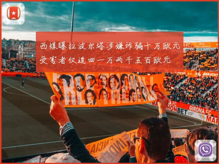 西媒曝拉波尔塔涉嫌诈骗十万欧元受害者仅追回一万两千五百欧元
