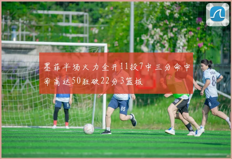 墨菲半场火力全开11投7中三分命中率高达50狂砍22分3篮板